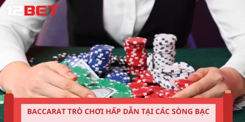 Baccarat trò chơi hấp dẫn tại các sòng bạc