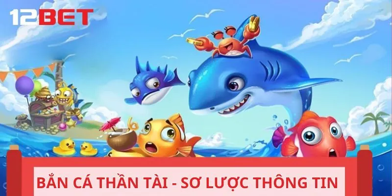 Bắn cá thần tài - Sơ lược thông tin