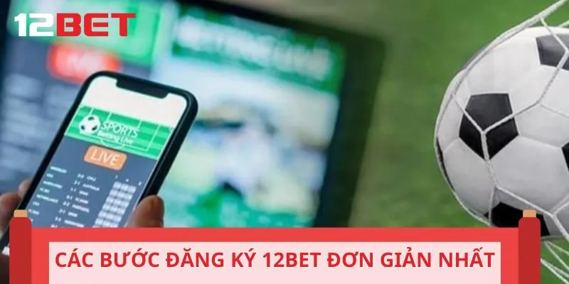 Các bước đăng ký 12BET đơn giản nhất
