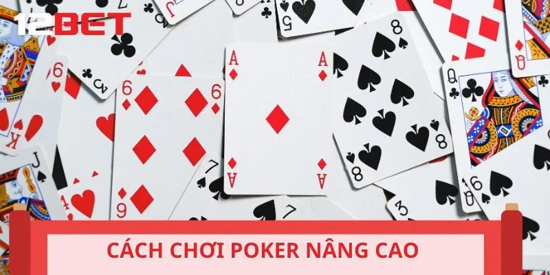 Cách chơi Poker nâng cao giúp bạn đánh bại đối thủ