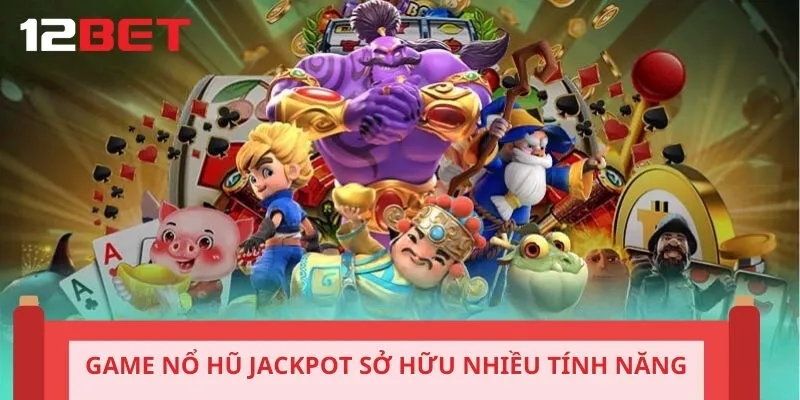 Game nổ hũ jackpot sở hữu nhiều tính năng