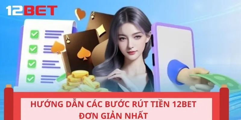 Hướng dẫn các bước rút tiền 12BET đơn giản nhất