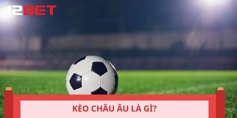 Khái niệm kèo Châu Âu