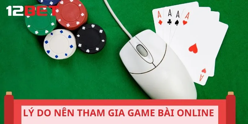 Lý do nên tham gia game bài online tại 12BET