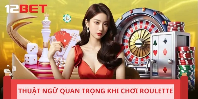 Thuật ngữ cực quan trọng khi chơi roulette