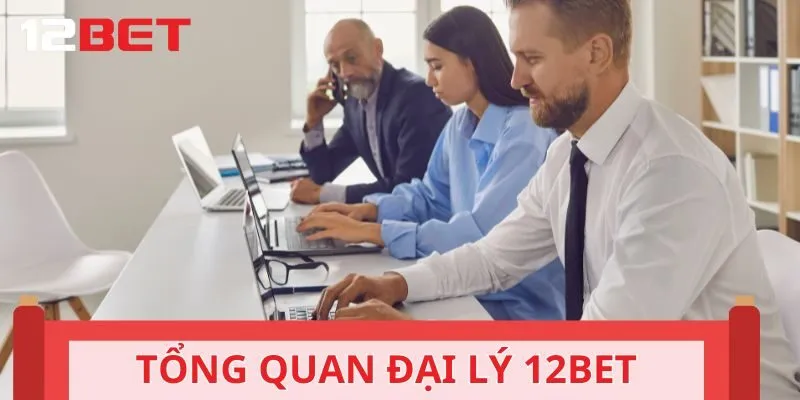 Tổng quan về chương trình đại lý 12BET được nhiều người săn đón